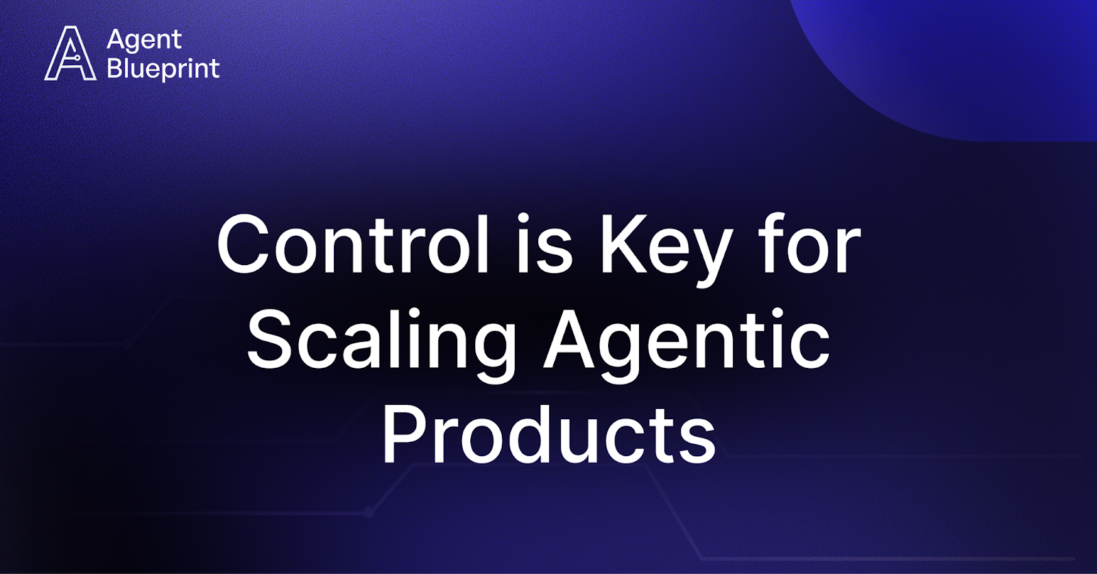 Control is Key for Scaling Agentic Products