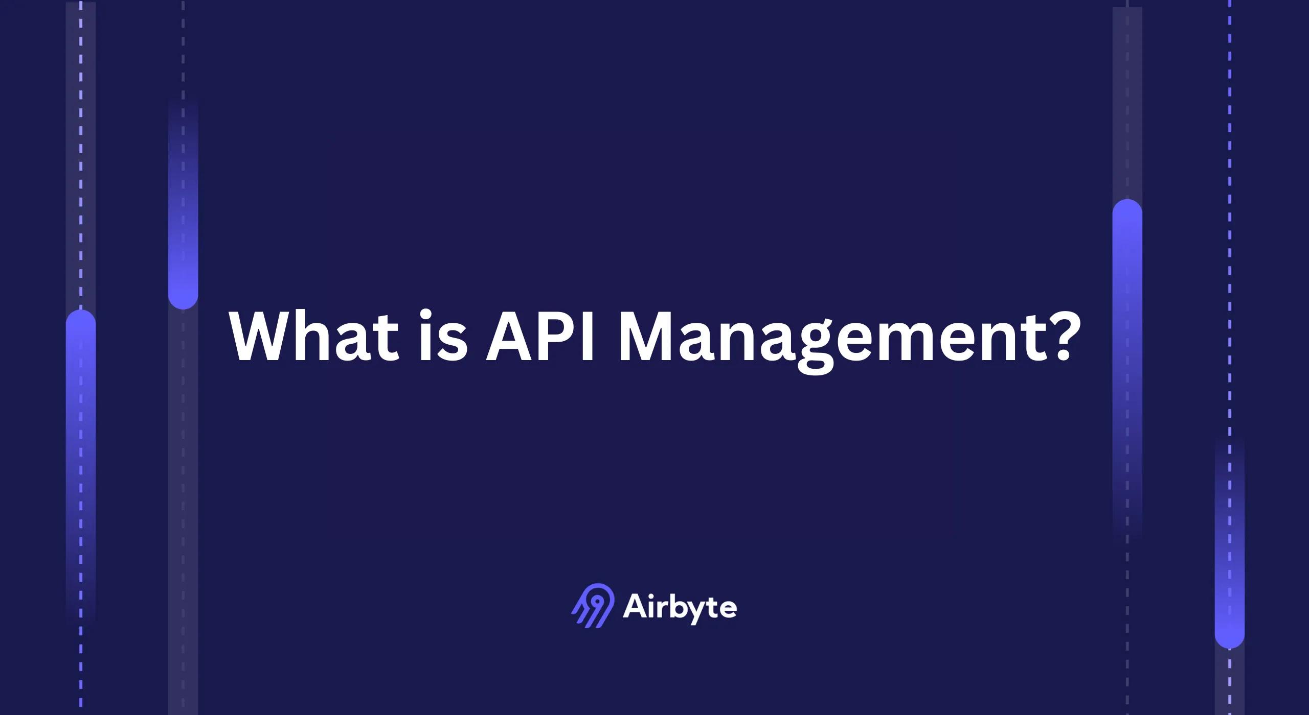 What Is API Management: Process, Components, & Tools | Airbyte