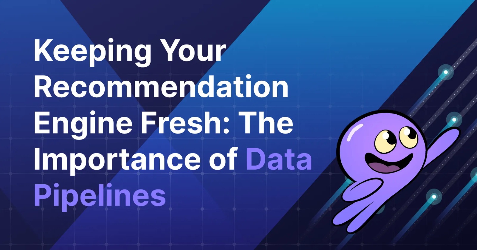 Keeping Your Recommendation Engine Fresh: The Importance of Data Pipelines