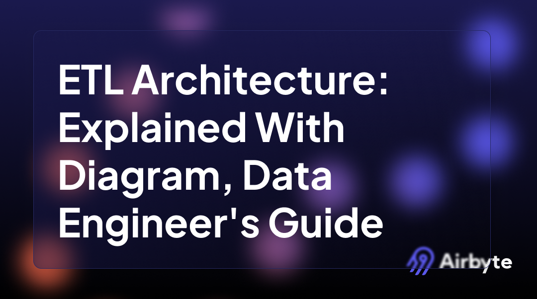 ETL Architecture Explained With Diagram [A Data Engineer's Guide] | Airbyte