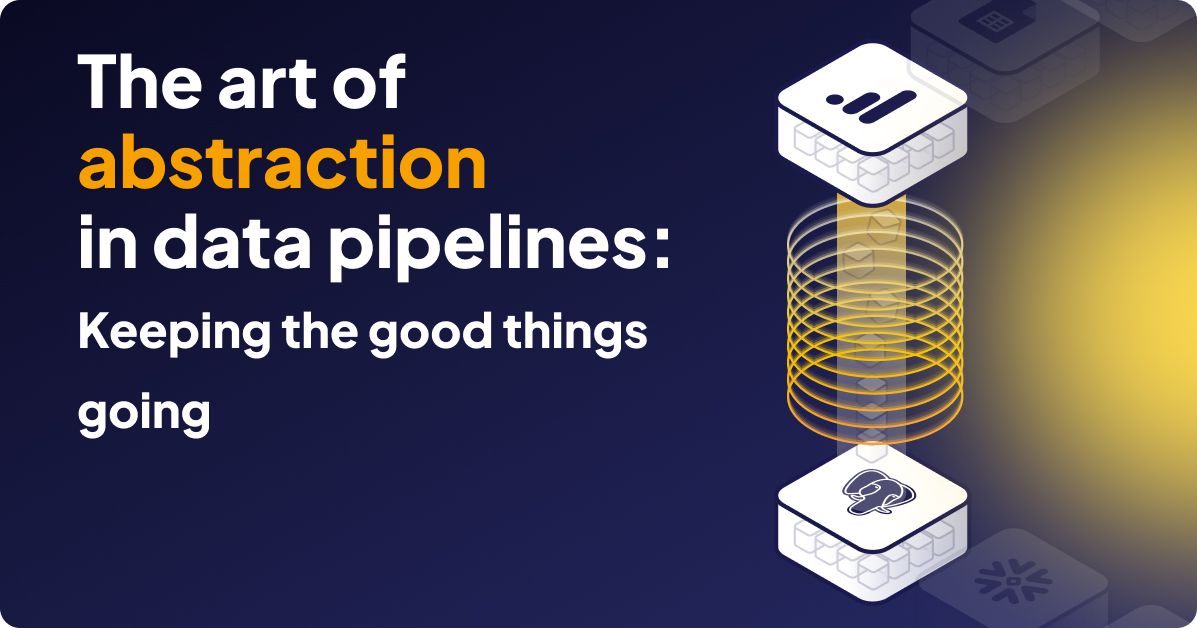 The Art of Abstraction in ETL: Keeping The Good Things Going