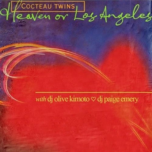 Heaven Or Los Angeles - A Cocteau Twins Dance Night