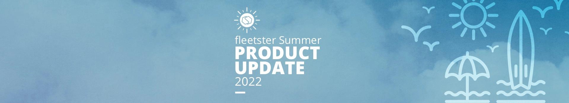 fleetster's Summer Update 2022 