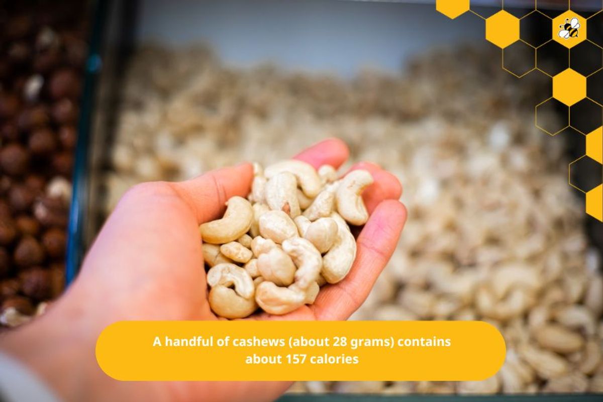 A handful of cashews (about 28 grams) contains about 157 calories