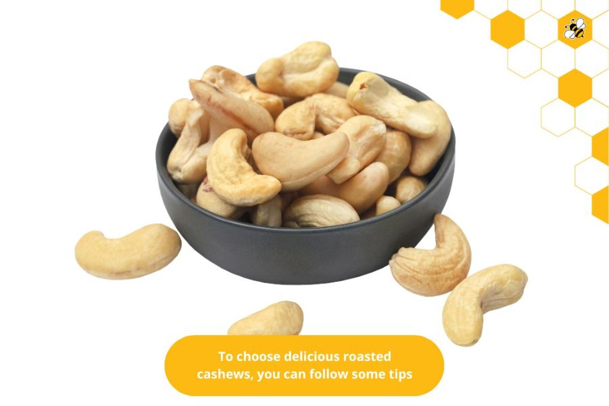 To choose delicious roasted cashews, you can follow some tips