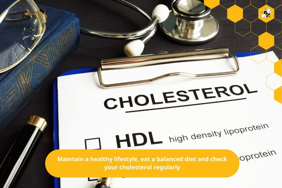 Maintain a healthy lifestyle, eat a balanced diet and check your cholesterol regularly