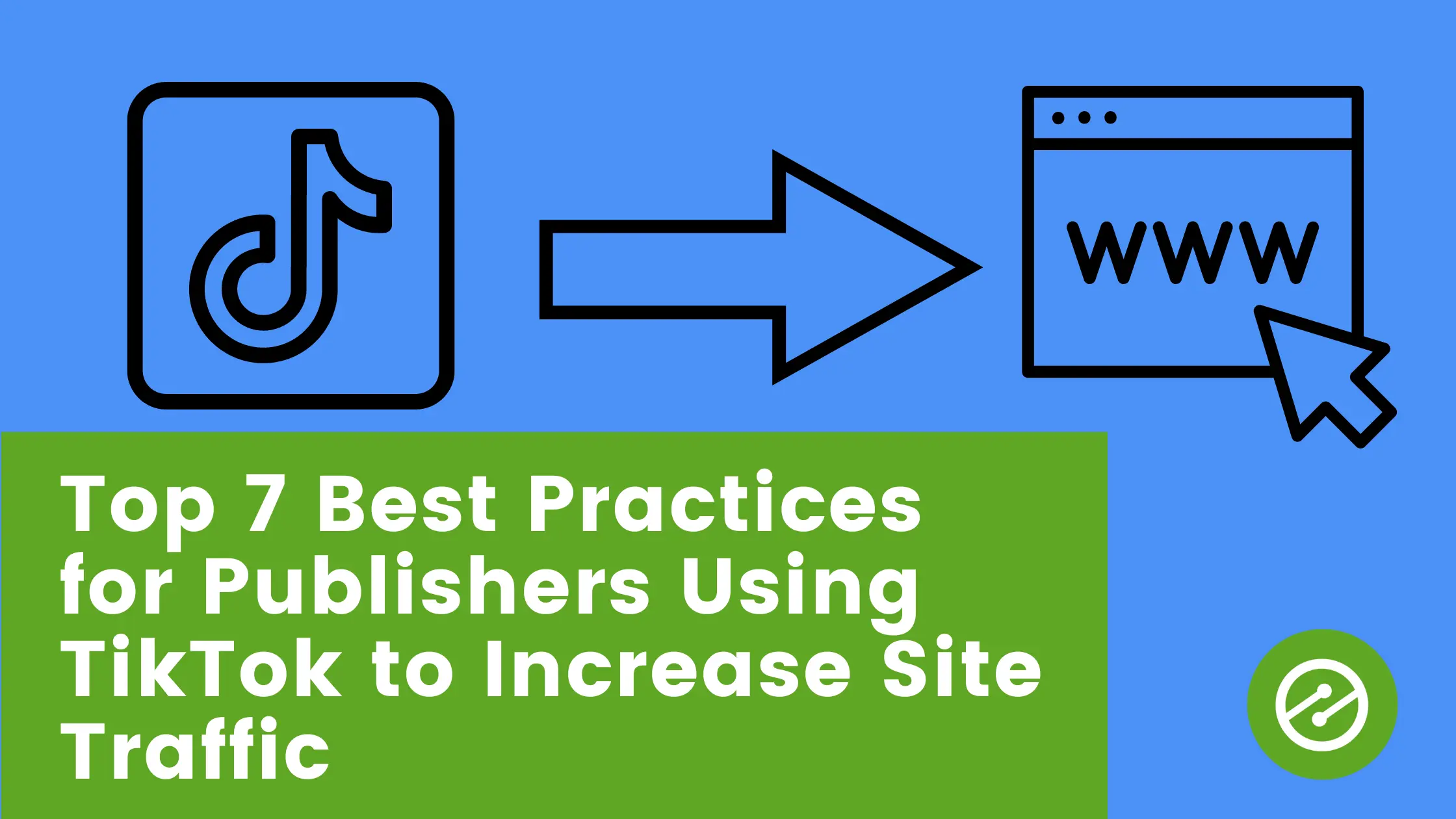Top 7 Best Practices for Publishers Using TikTok to Increase Site Traffic 