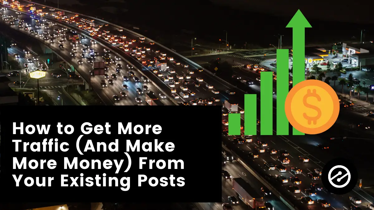 VIDEO: How to Get More Traffic (And Make More Money) From Your Existing Posts