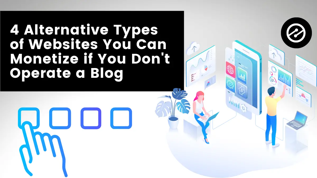 4 Alternative Types of Websites You Can Monetize if You Don’t Operate a Blog