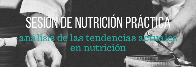 SESIÓN DE NUTRICIÓN PRÁCTICA: análisis de las tendencias actuales en nutrición. Dta. Paleo, dta Dash, veganismo y dta. Mediterránea