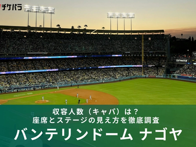 バンテリンドーム ナゴヤの収容人数（キャパ）は？座席とステージの見え方を徹底解説