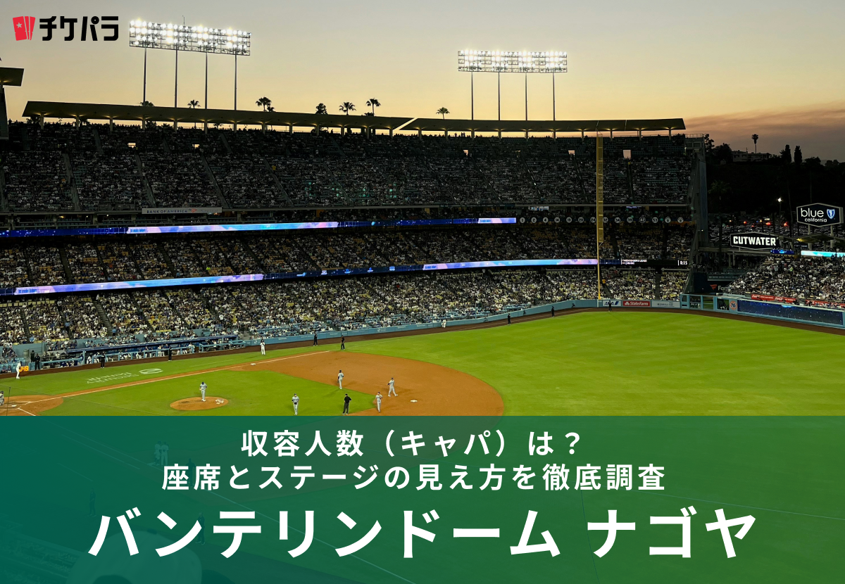 バンテリンドーム ナゴヤの収容人数（キャパ）は？座席とステージの見え方を徹底解説