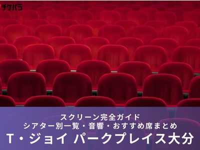 T・ジョイ パークプレイス大分のスクリーン完全ガイド｜座席数・設備・おすすめ席を徹底解説
