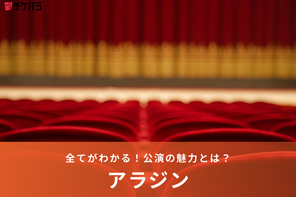 劇団四季『アラジン』公演の魅力を徹底解剖！