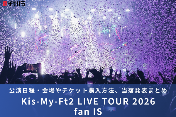 Kis-My-Ft2ライブ2026｜公演日程・会場やチケット購入方法、当落発表まとめ