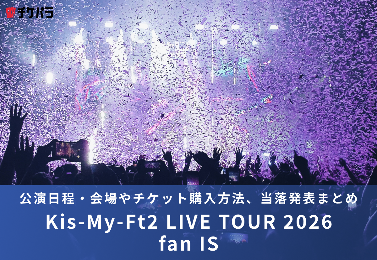 Kis-My-Ft2ライブ2026｜公演日程・会場やチケット購入方法、当落発表まとめ