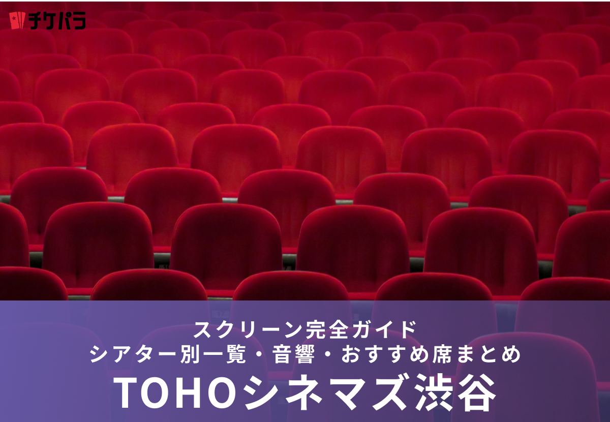 TOHOシネマズ渋谷のスクリーン完全ガイド｜シアター別一覧・音響・おすすめ席まとめ