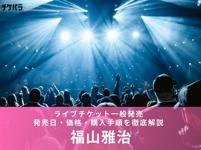 福山雅治ライブチケット一般発売【2026年】発売日・価格・購入手順を徹底解説