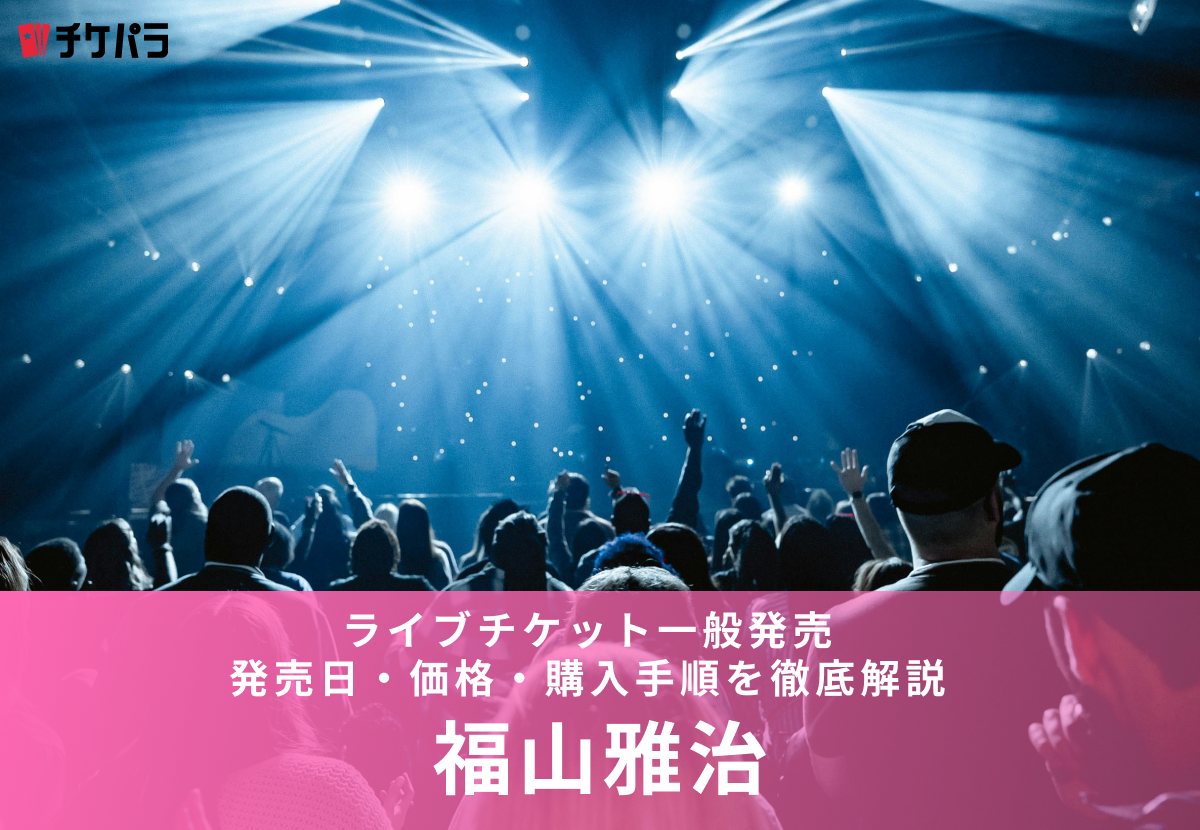 福山雅治ライブチケット一般発売【2026年】発売日・価格・購入手順を徹底解説