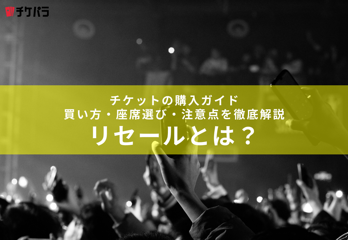 リセールとは？チケットの転売と何が違う？仕組み・メリット・注意点を徹底解説