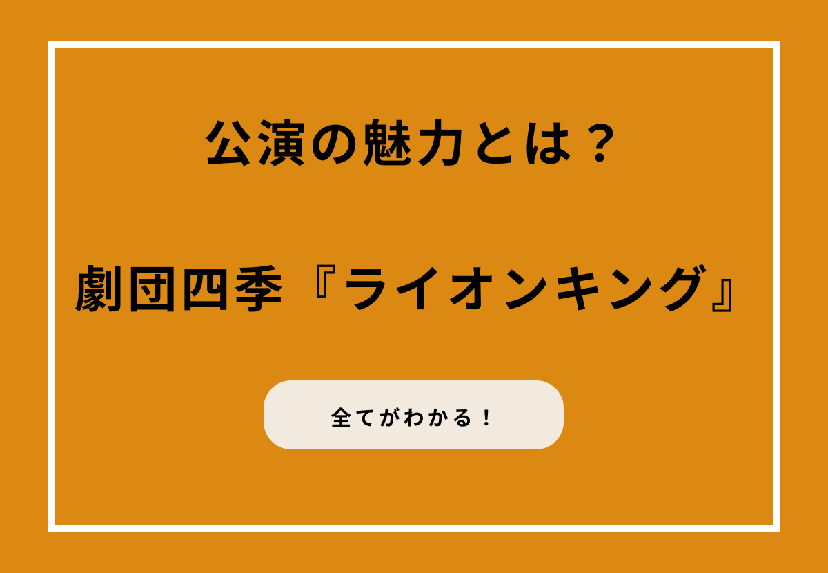 感動の舞台！劇団四季『ライオンキング』の魅力を徹底解説