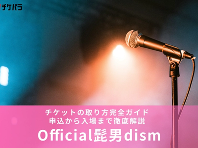 Official髭男dismのチケットの取り方完全ガイド｜申込から入場まで徹底解説