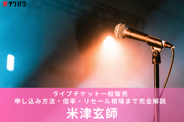 米津玄師ライブチケット一般発売2026｜申し込み方法・倍率・リセール相場まで完全解説