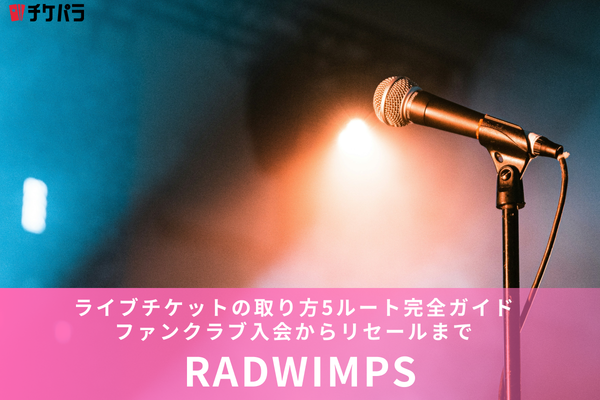 RADWIMPSライブチケットの取り方5ルート完全ガイド｜ファンクラブ入会からリセールまで】