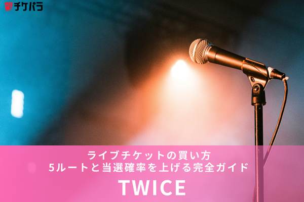 TWICEライブチケットの買い方【2026年最新】5ルートと当選確率を上げる完全ガイド