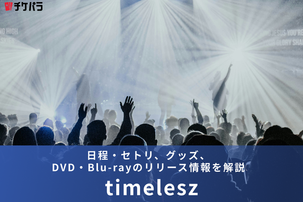 timeleszライブ情報まとめ｜日程・セトリ、グッズ、DVD・Blu-rayのリリース情報を解説