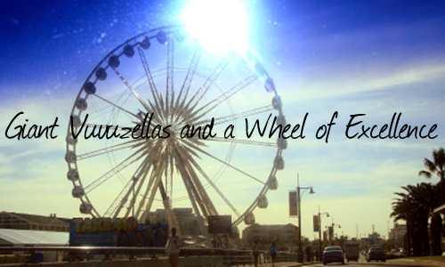 Giant Vuvuzellas and a Wheel of Excellence