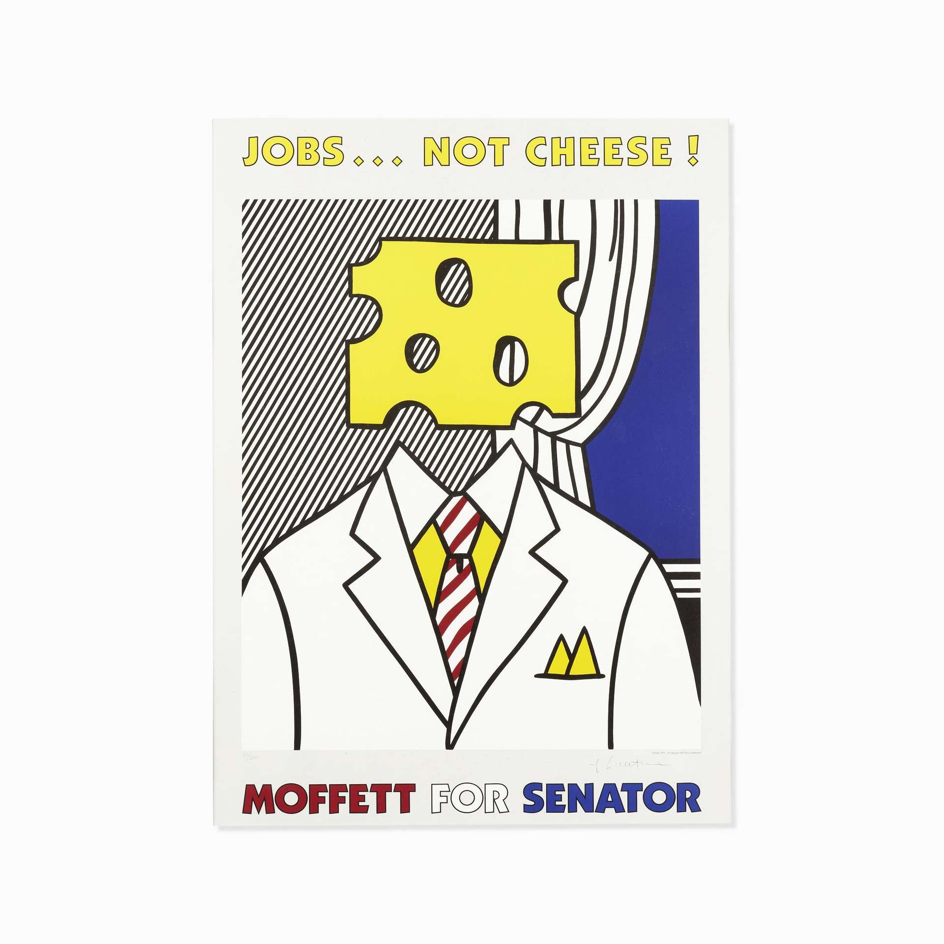 Roy Lichtenstein’s Jobs Not Cheese Moffett For Senator. A Pop Art, comic style poster of a suit with a slice of swiss cheese above it, positioned as a politician, with the text “JOBS…NOT CHEESE!” on top and “MOFFETT FOR SENATOR” at the bottom.