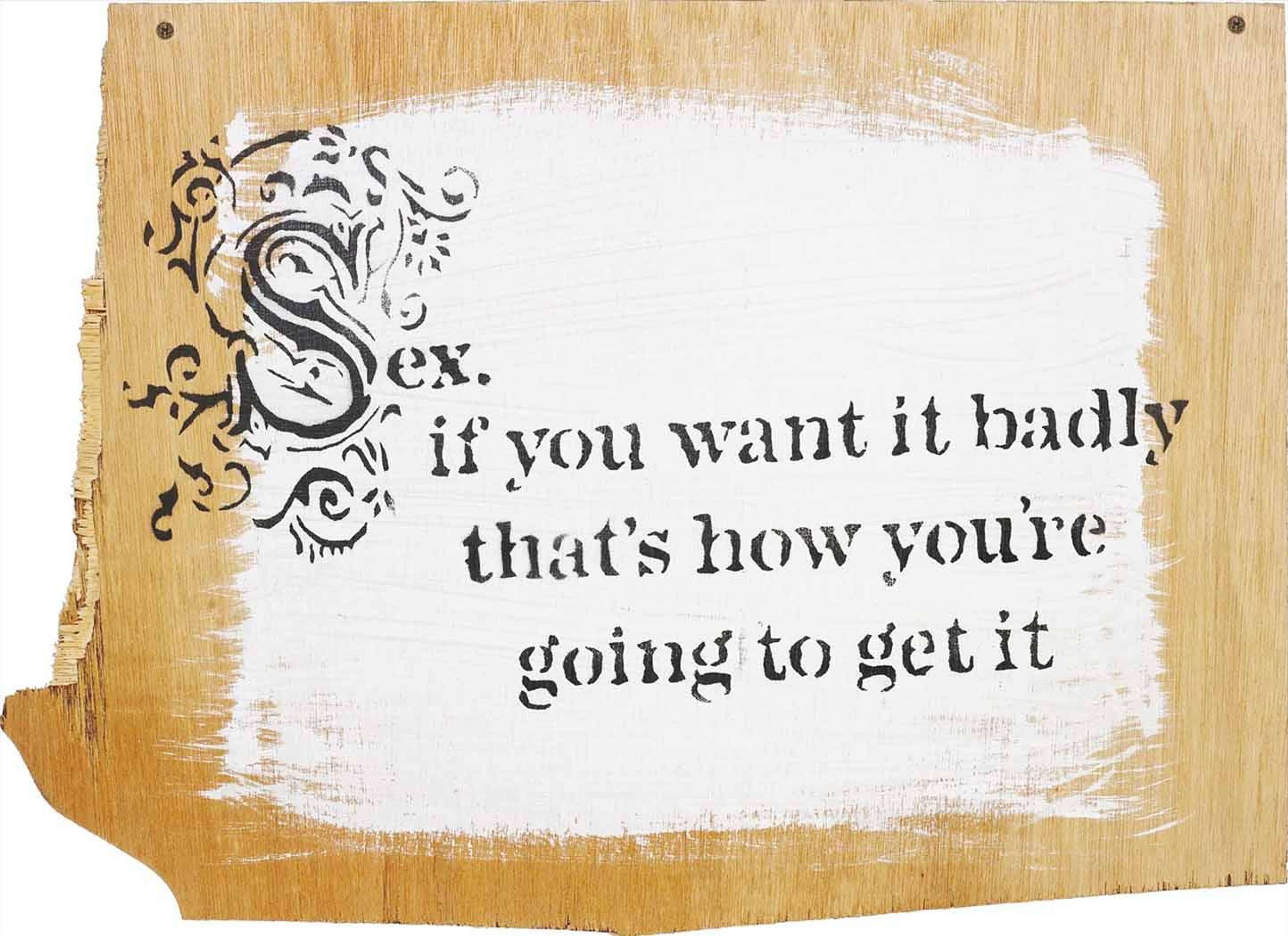 Sex, If You Want It Badly… is a testament to the artist's ability to provoke thought and invite reflection on the complexities of human desire through irony. The clever wordplay embedded within "Sex. If you want it badly, that’s how you’re going to get it" stretches beyond a mere pun, contrasting the “want badly” to “wanting something done badly.”