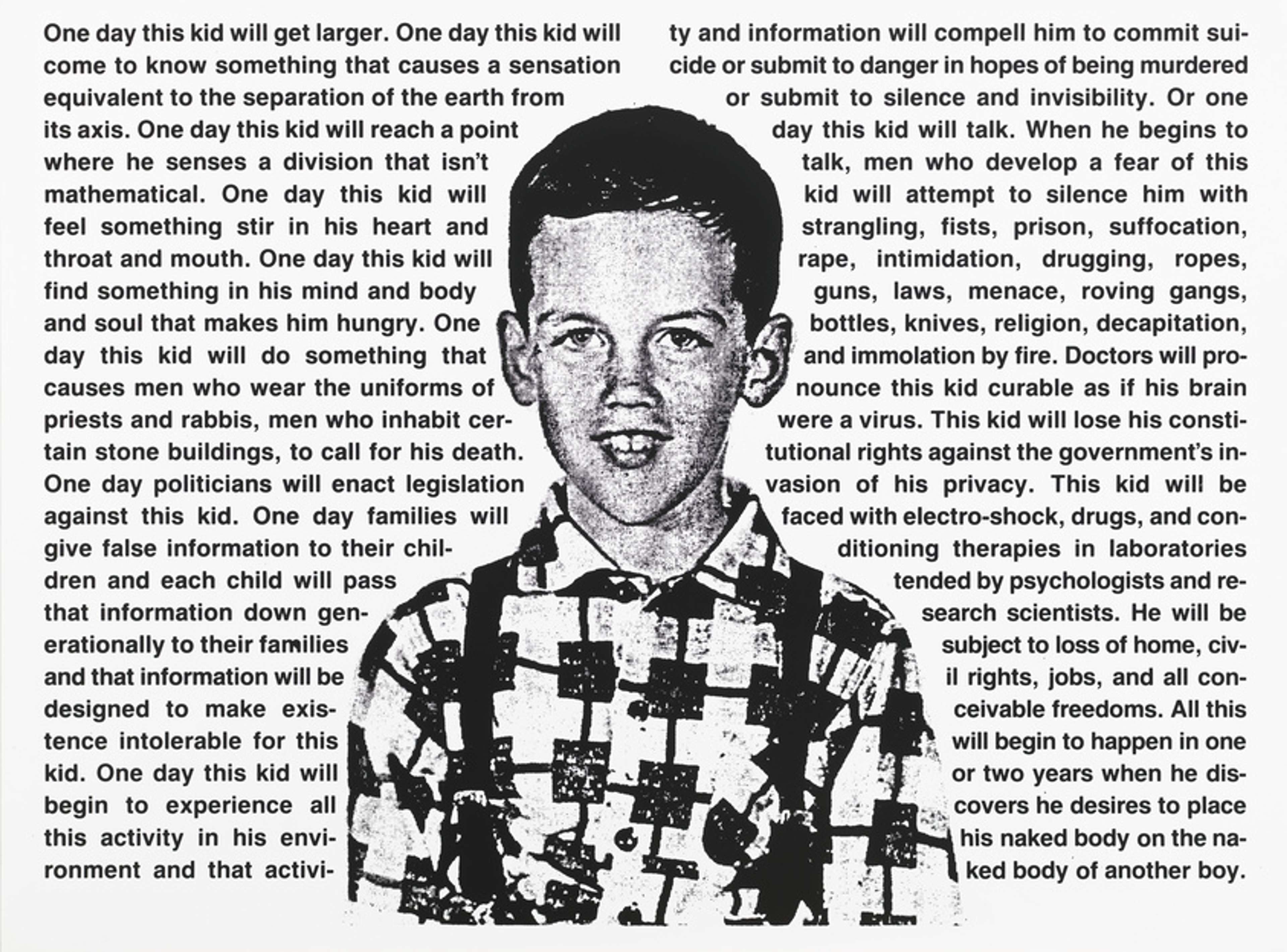 A black-and-white image of the artist, Wojnarowicz, as a young boy, surrounded by blunt ruminations on the life that he, as a child, could grow up to expect and experience as a gay man.