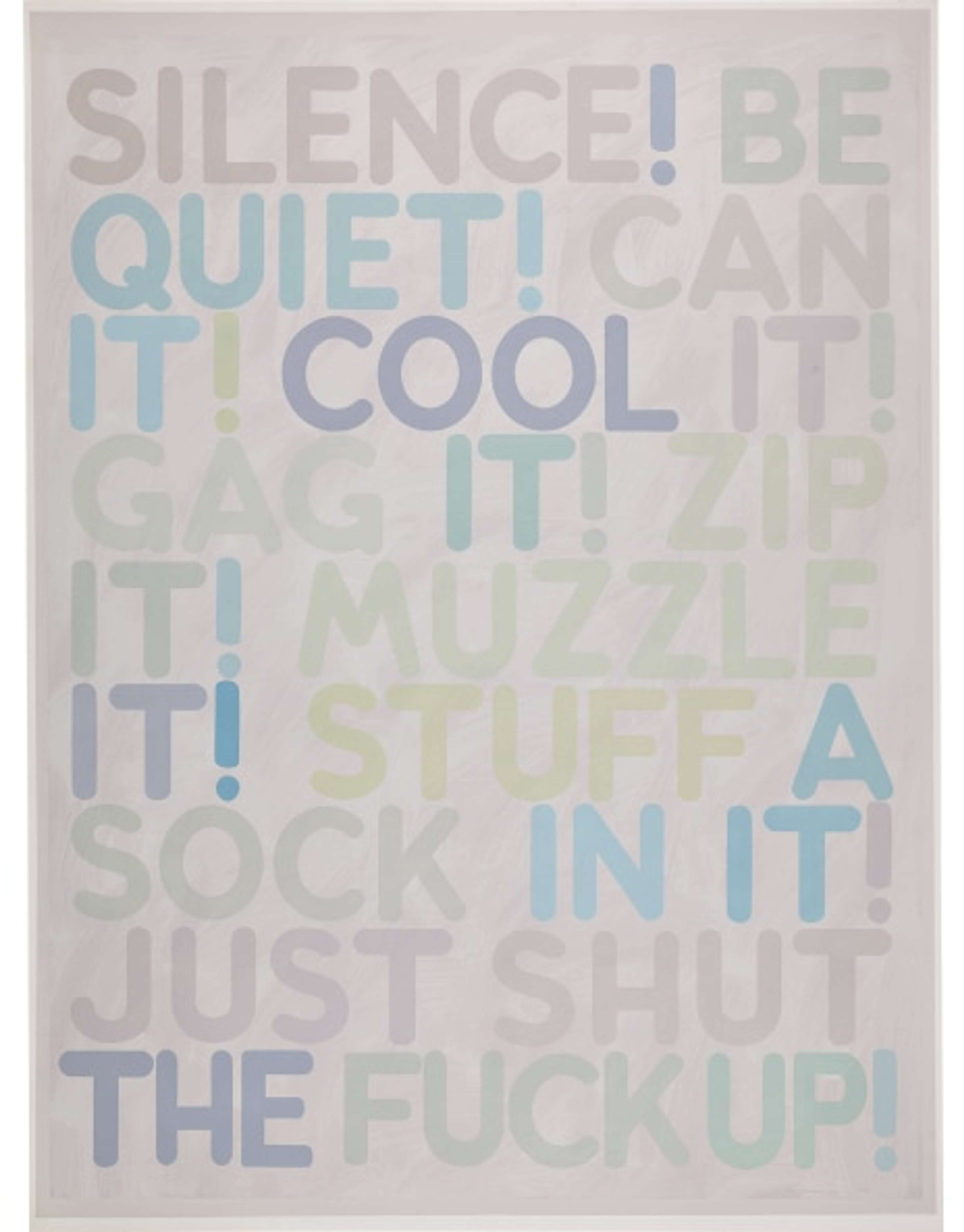 A textual artwork with a white background featuring pastel-colored stenciled words in all capitals. The phrases include "SILENCE! BE QUIET! CAN IT! COOL IT" and more.