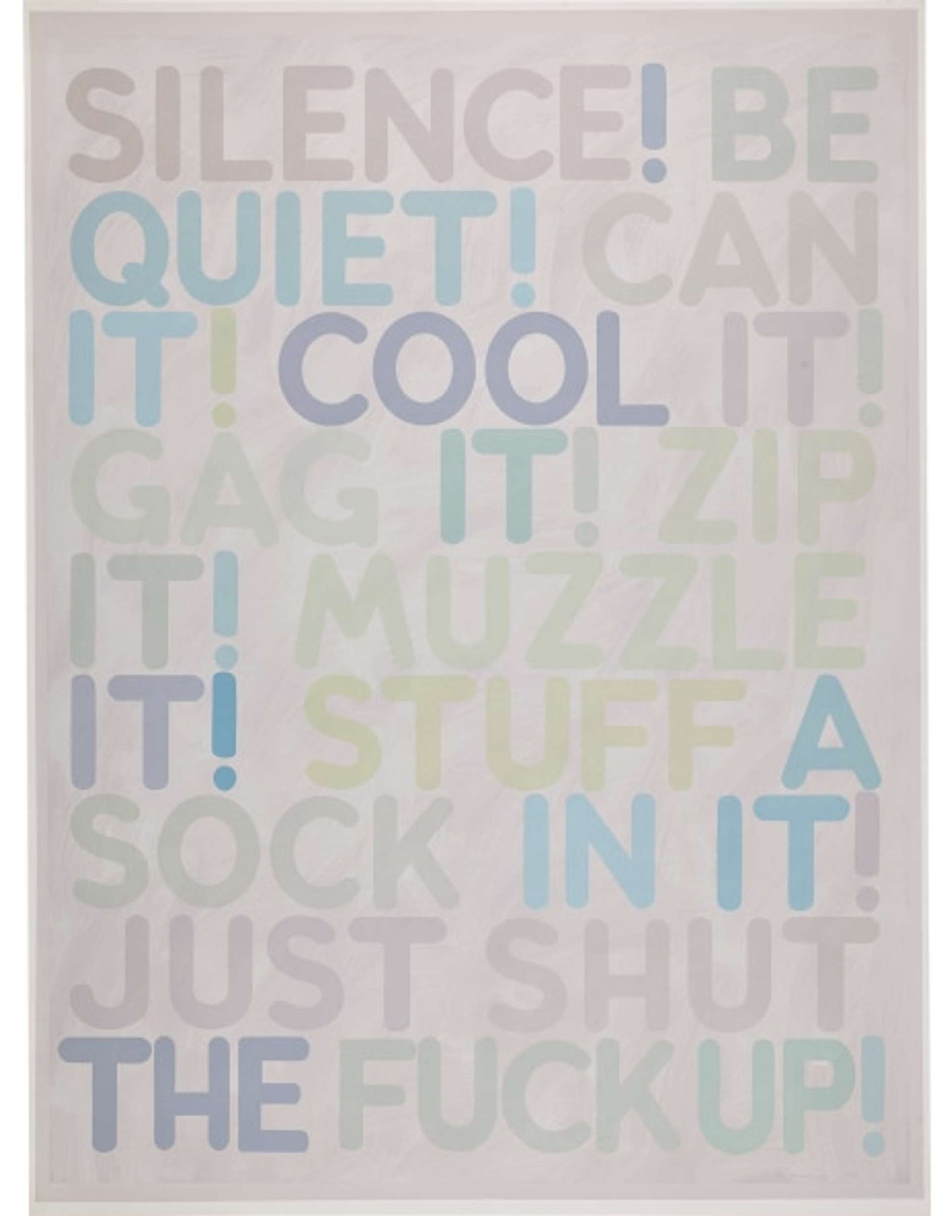 A textual artwork with a white background featuring pastel-colored stenciled words in all capitals. The phrases include "SILENCE! BE QUIET! CAN IT! COOL IT" and more.