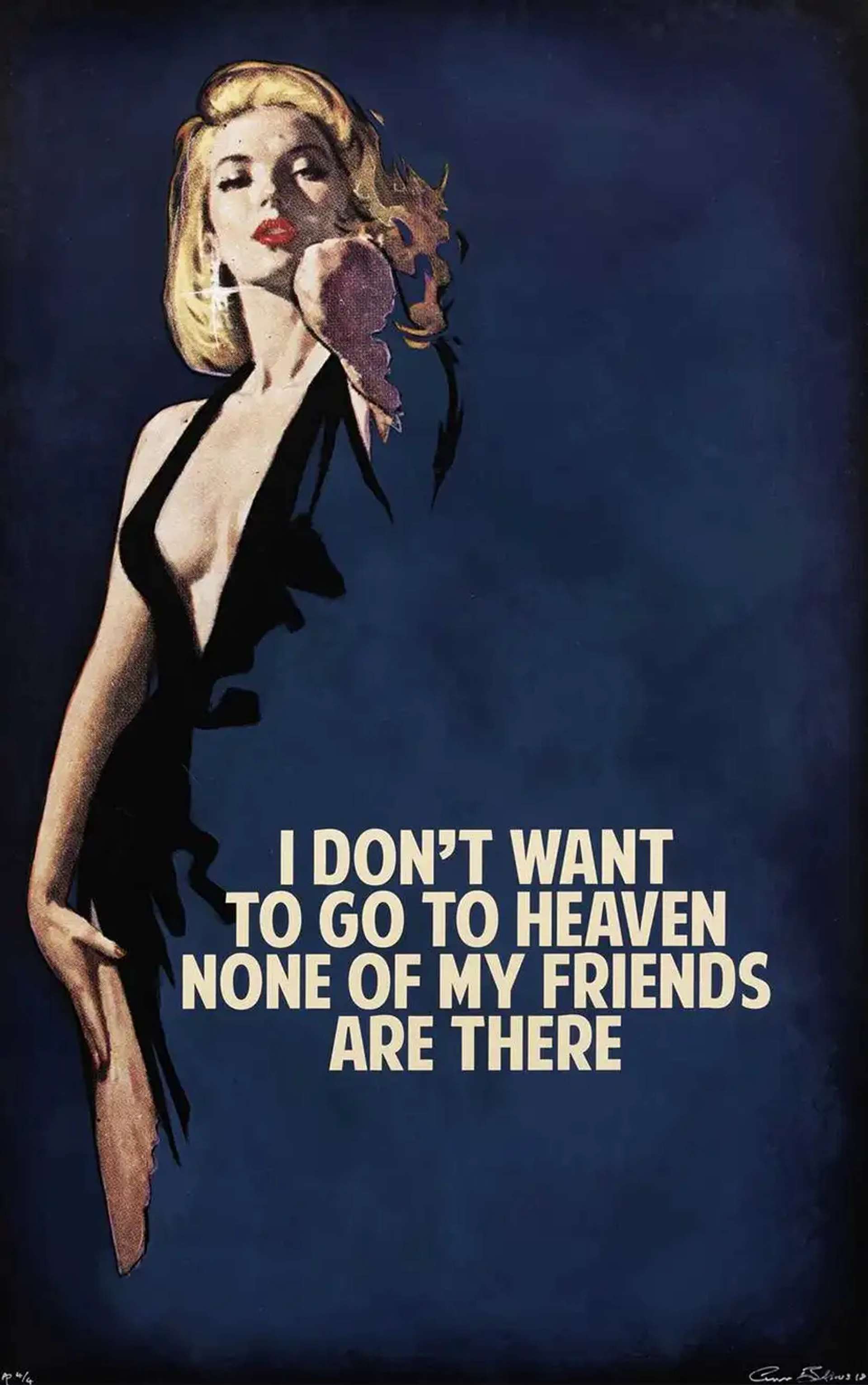A screenprint artwork featuring a dark blue washed background. A cropped image of a blonde woman is depicted, wearing a sultry low-cut black dress. Her elbow is bent and one hand wraps behind the back of her own neck. At the bottom of the artwork, white capital letters spell out the phrase, "I DON'T WANT TO GO TO HEAVEN NONE OF MY FRIENDS ARE THERE."