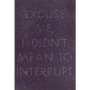 Ed Ruscha: Excuse Me, I Didn't Mean To Interrupt - Signed Print