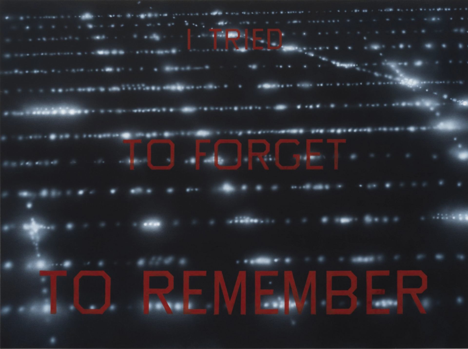 Painting by Ed Ruscha depicting the words 'I tired to forget to remember' in a bold, capitalised, red font against a black backdrop with white specks which resemble lights.