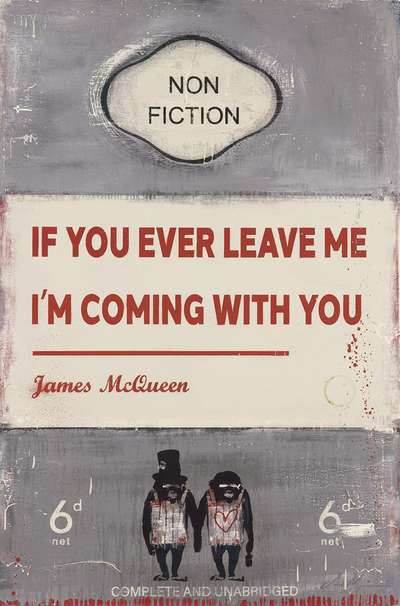 If You Ever Leave Me I'm Coming With You - Signed Print by James McQueen 2022 - MyArtBroker
