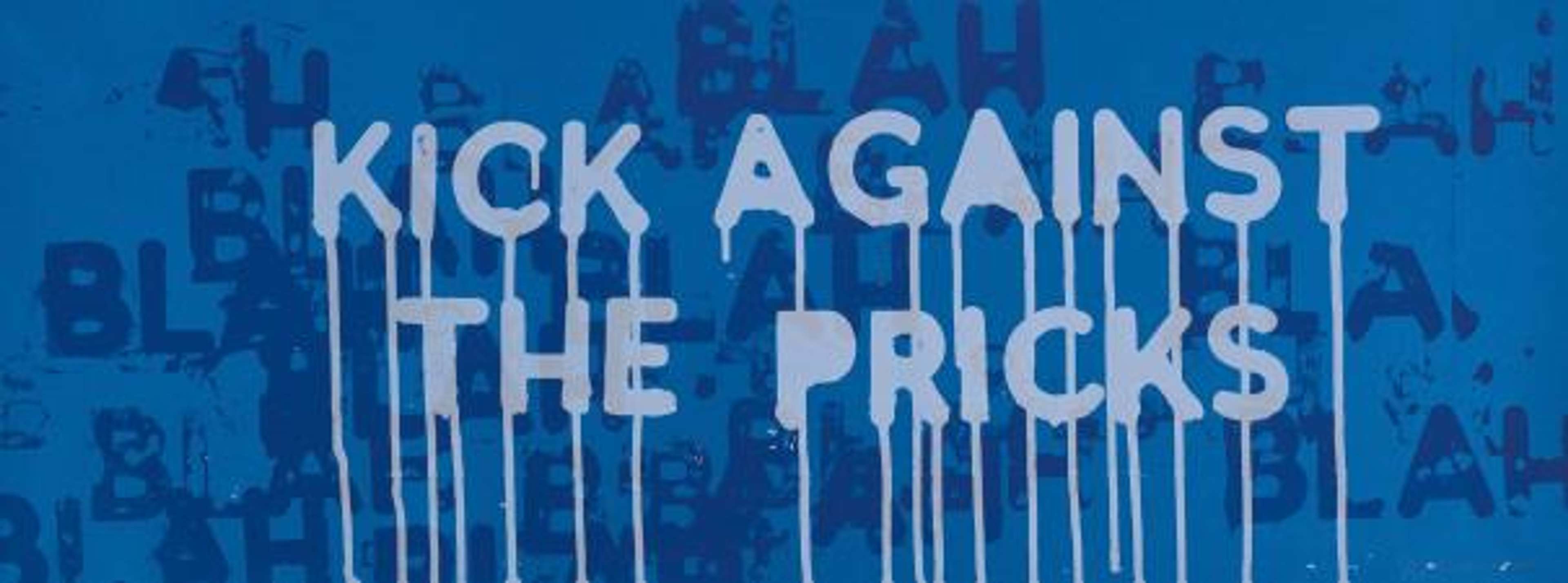 Une œuvre d'art d'un bleu audacieux affichant l'expression « KICK AGAINST THE PRICKS » en grandes lettres capitales blanches dégoulinantes. L'arrière-plan est rempli du texte « BLAH » répété et légèrement masqué dans différentes nuances de bleu, créant un effet de superposition. Le style de peinture dégoulinante donne au texte une apparence brute, rappelant le graffiti.