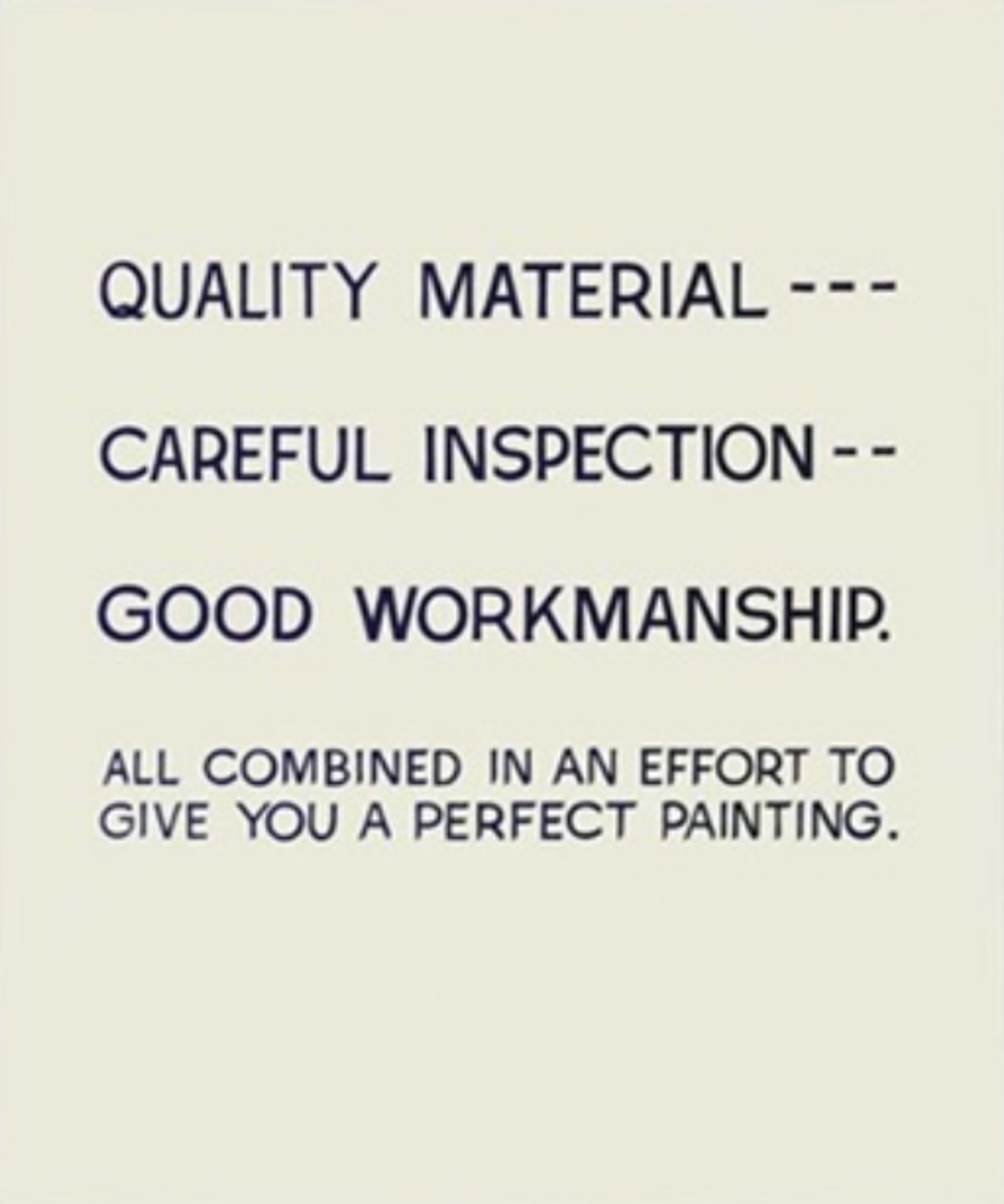Black, block capital text against an off-white background. The text reads: Quality material, careful inspection, good workmanship. All combined in an effort to give you a perfect painting.