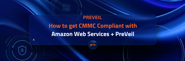 Webinar: How to get CMMC Compliant with Amazon Web Services + PreVeil