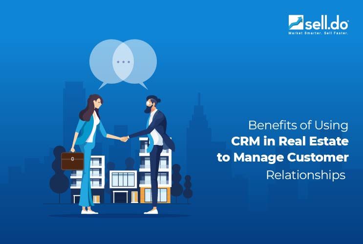 Benefits of Using CRM in Real Estate to Manage Customer Relationships