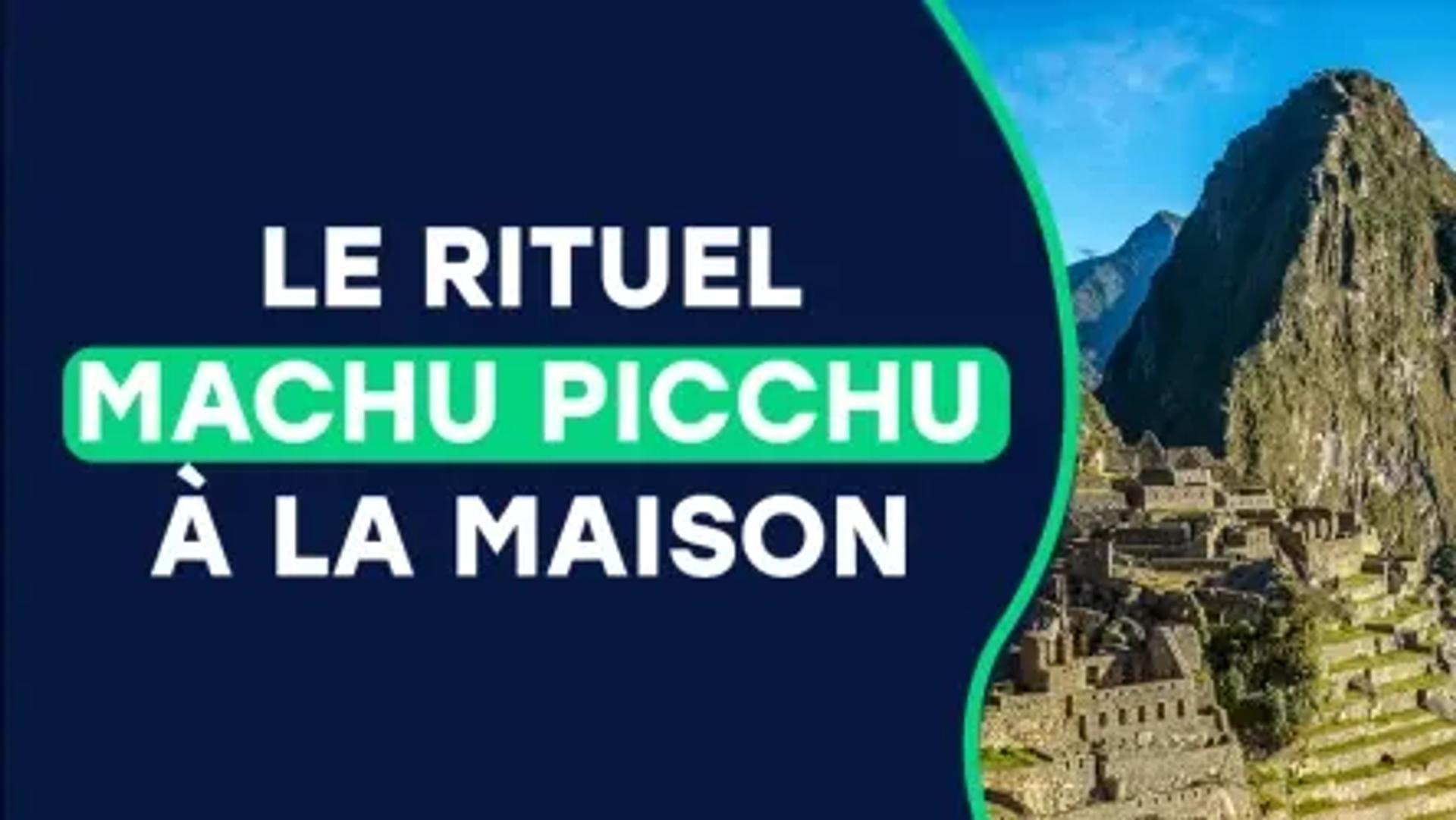 Le rituel machu picchu à la maison
