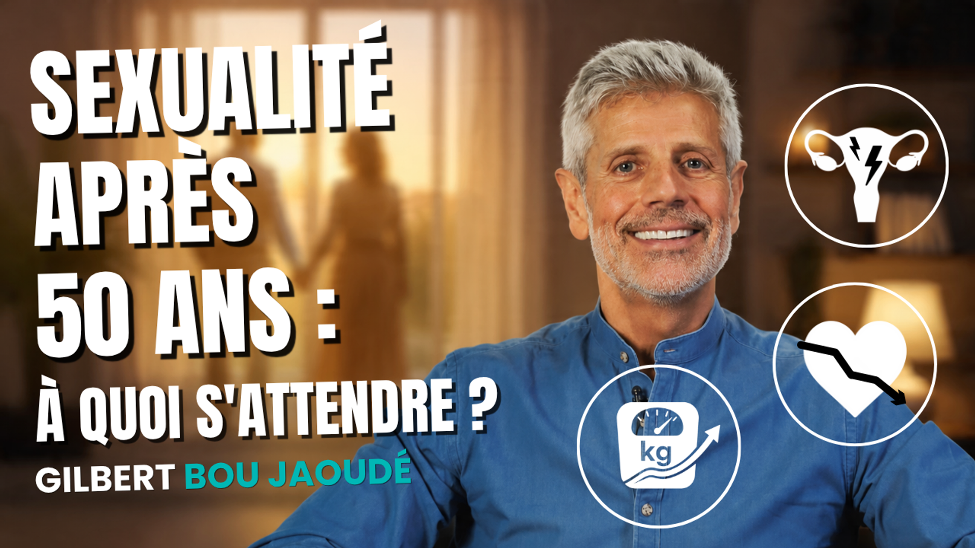 SEXUALITÉ APRÈS 50 ANS : À QUOI S'ATTENDRE ? Avec le sexologue Gilbert Bou Jaoudé