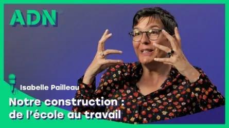 Notre construction : de l’école au travail