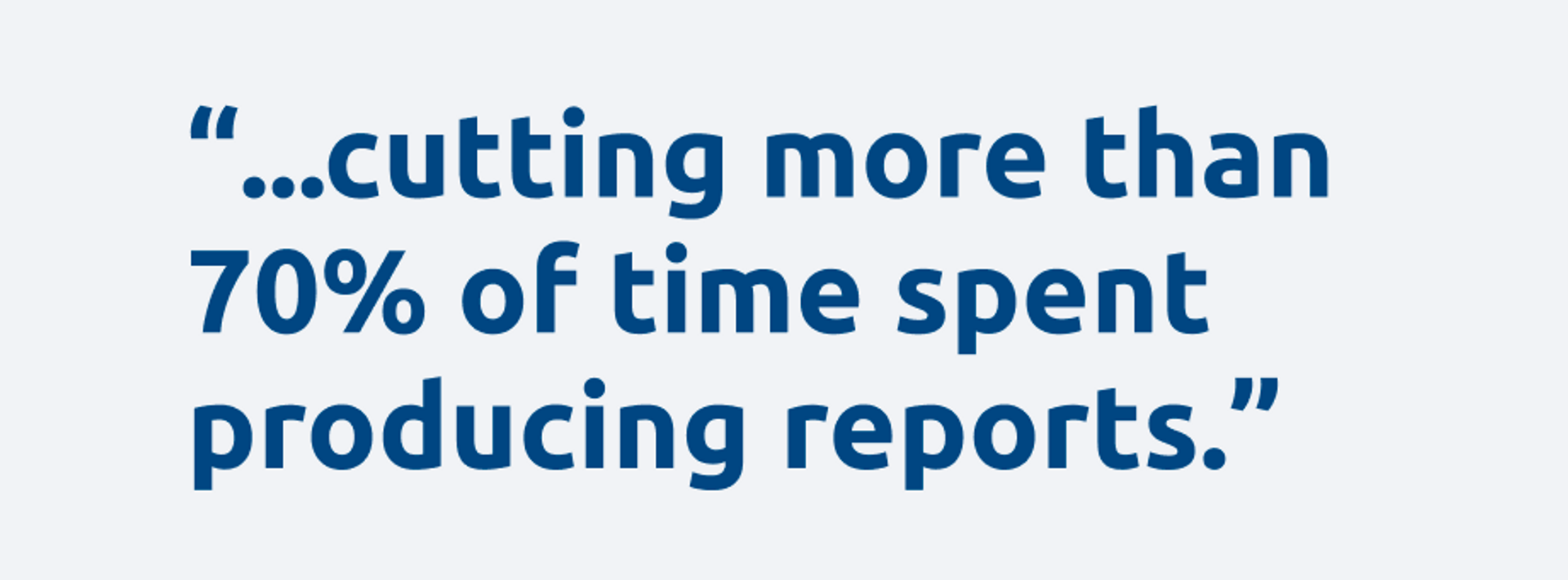 Quote "...cutting more than 70% of time spent on producing report"