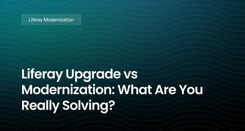 Liferay Upgrade vs Modernization: What Are You Really Solving?