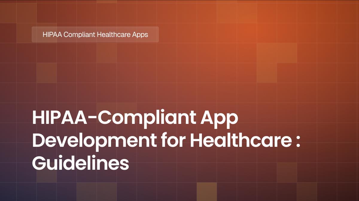 HIPAA-Compliant App Development for Healthcare : Guidelines